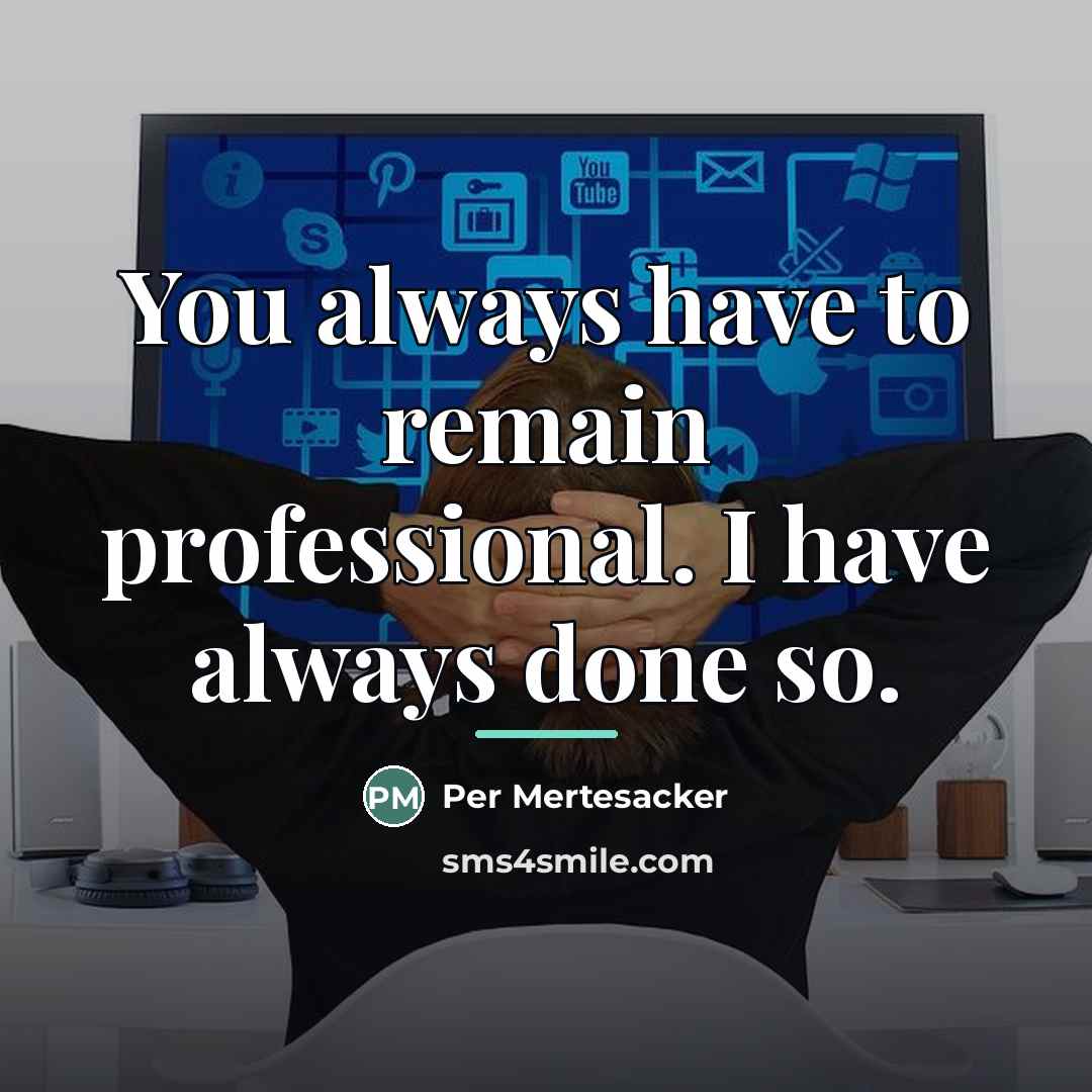 “You always have to remain professional. I have always done…” quote by Per Mertesacker