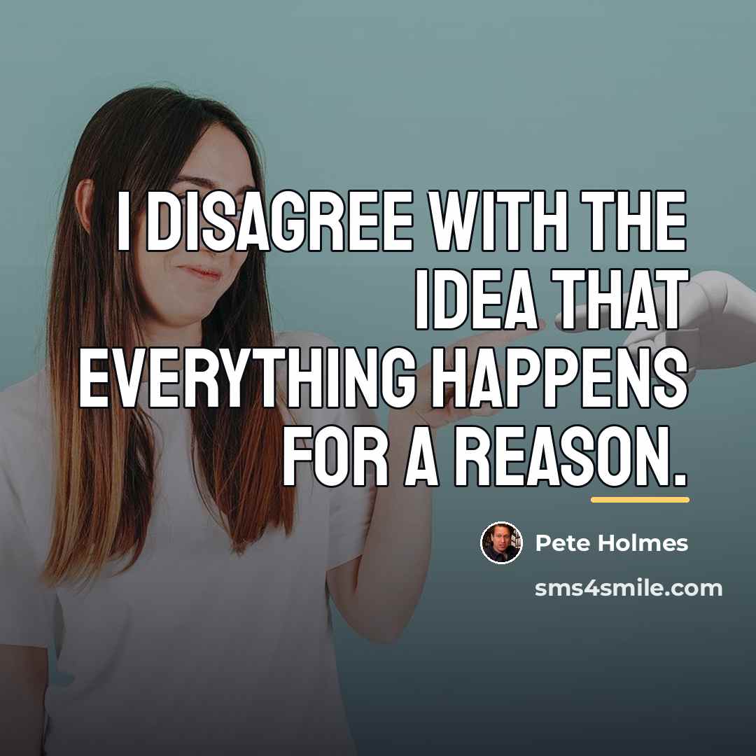 “I disagree with the idea that everything happens for a…” quote by Pete Holmes