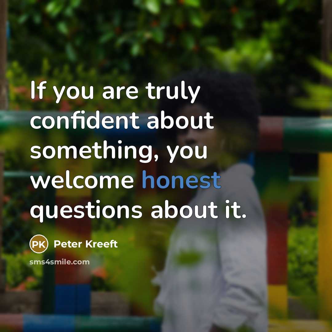 “If you are truly confident about something, you welcome honest…” quote by Peter Kreeft