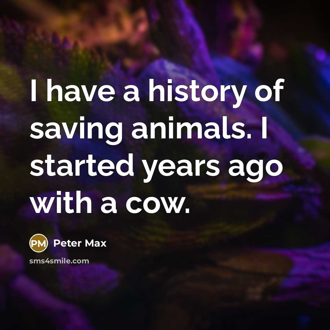 “I have a history of saving animals. I started years…” quote by Peter Max