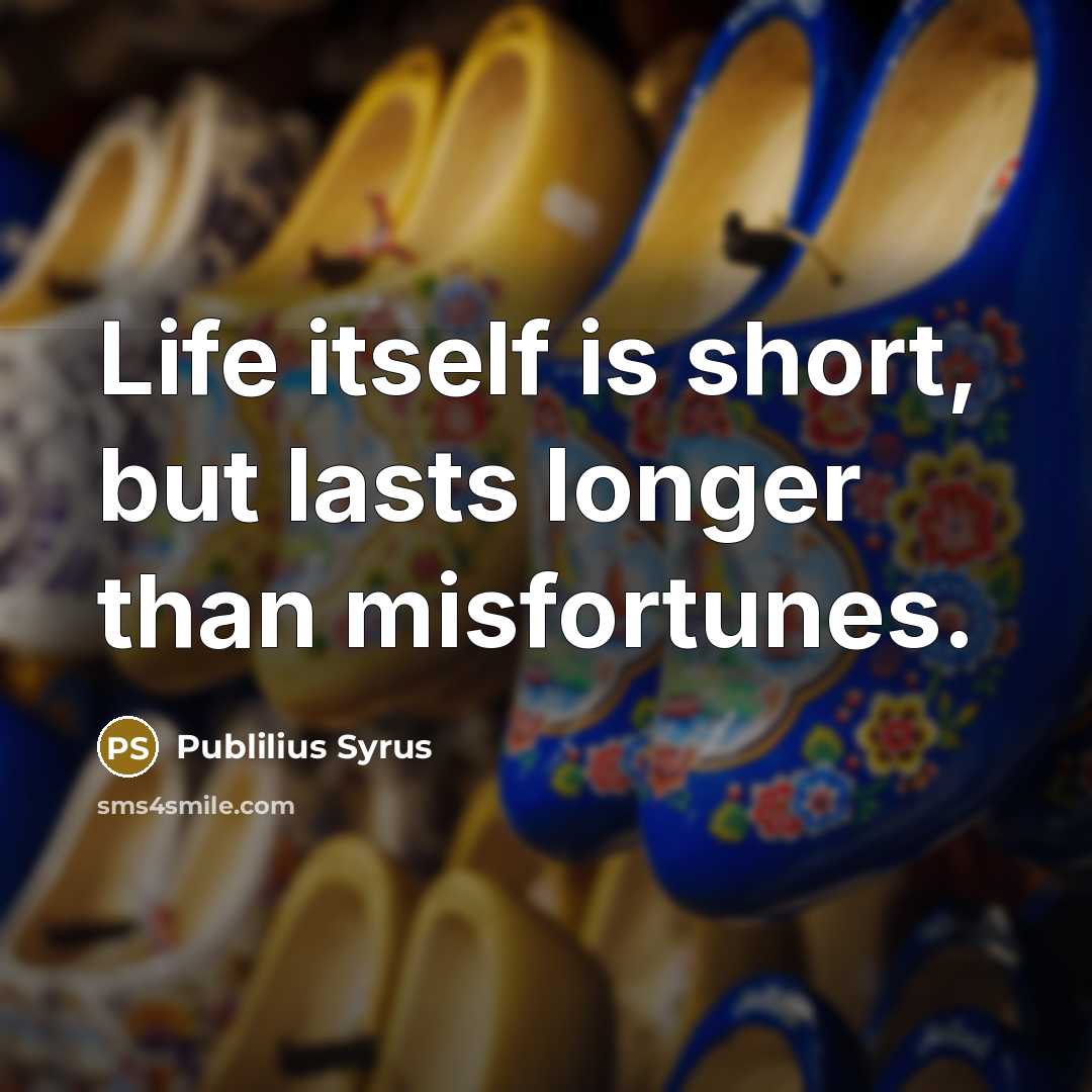 “Life itself is short, but lasts longer than misfortunes.…” quote by Publilius Syrus
