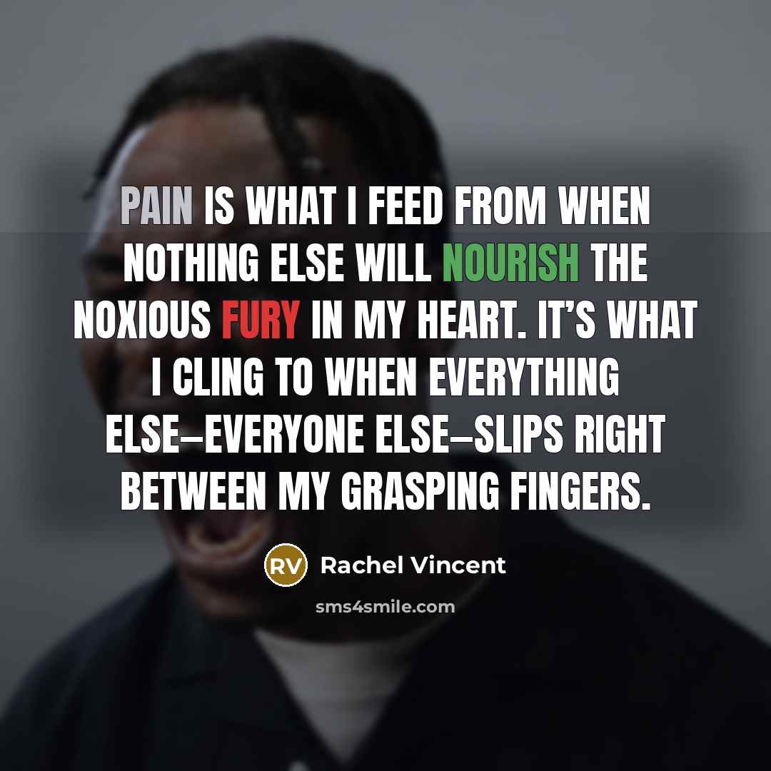 “Pain is what I feed from when nothing else will…” quote by Rachel Vincent