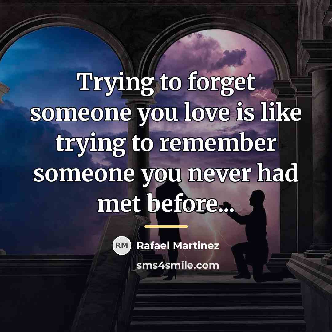 “Trying to forget someone you love is like trying to…” quote by Rafael Martinez