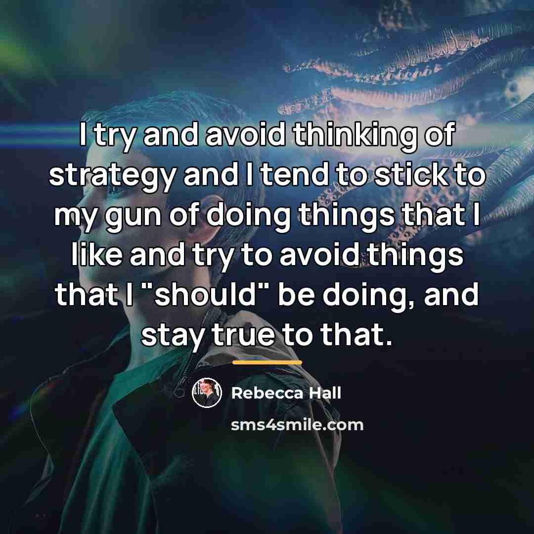 “I try and avoid thinking of strategy and I tend…” quote by Rebecca Hall