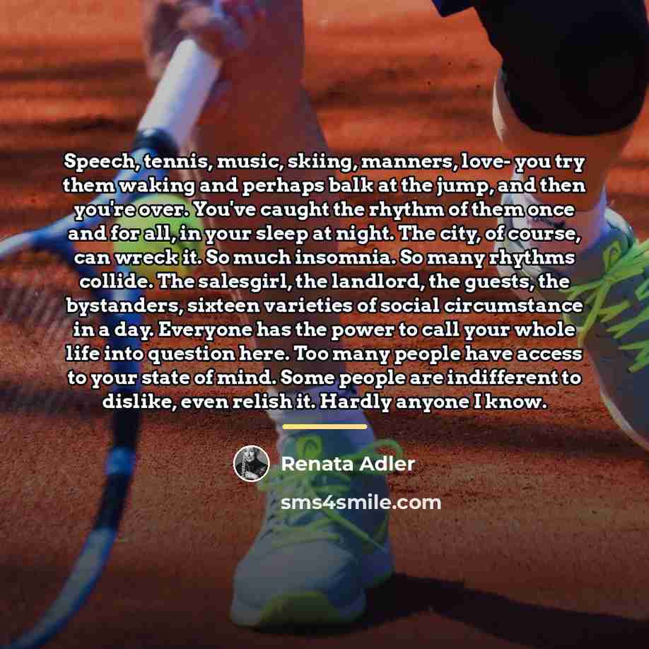 “Speech, tennis, music, skiing, manners, love- you try them waking…” quote by Renata Adler