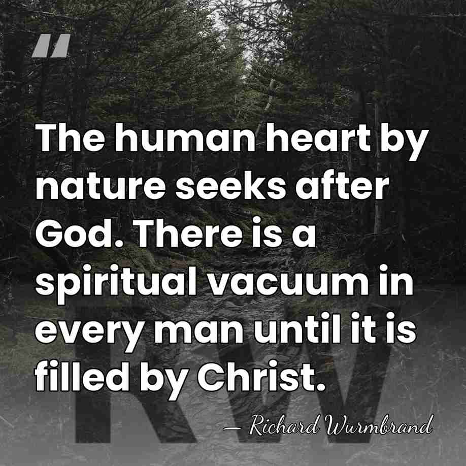 The human heart by nature seeks after God. There is a spiritual&hellip; - Richard Wurmbrand