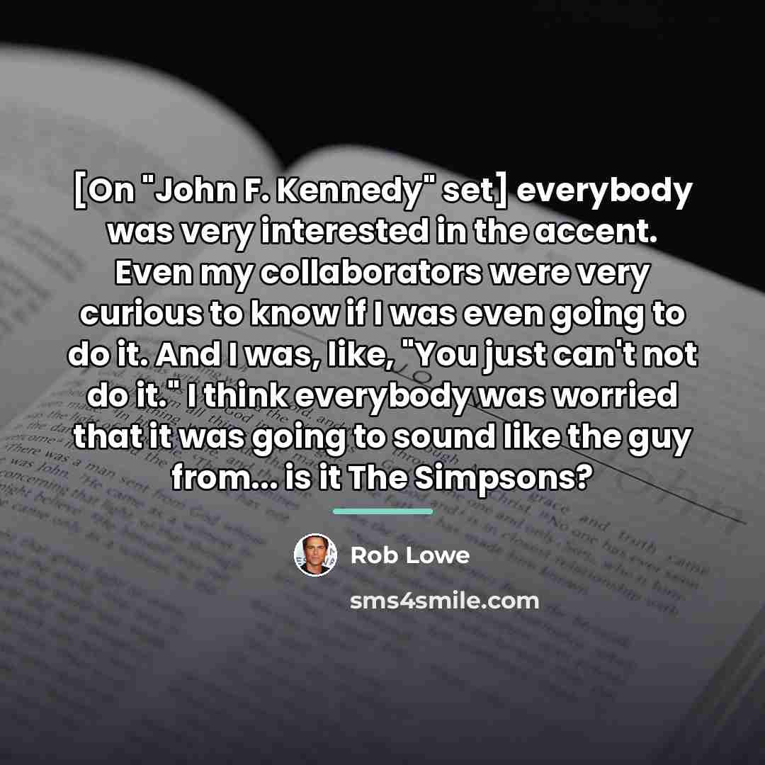 “[On "John F. Kennedy" set] everybody was very interested in…” quote by Rob Lowe