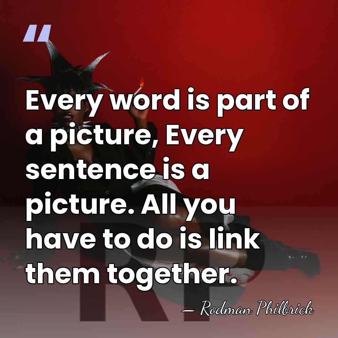 Every word is part of a picture, Every sentence is a picture.&hellip; - Rodman Philbrick