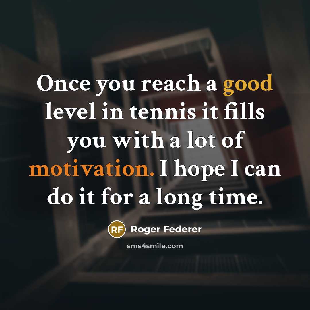 “Once you reach a good level in tennis it fills…” quote by Roger Federer