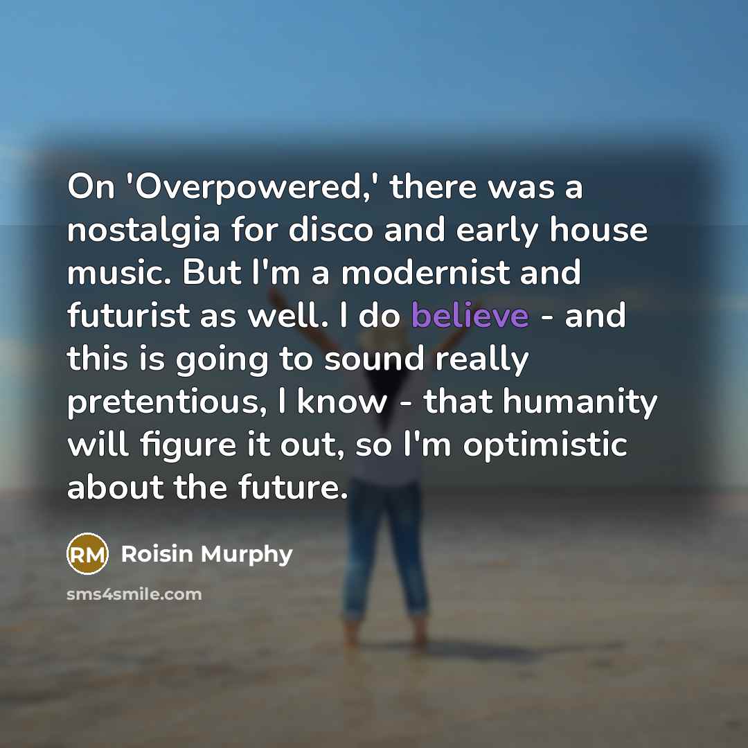 “On 'Overpowered,' there was a nostalgia for disco and early…” quote by Roisin Murphy