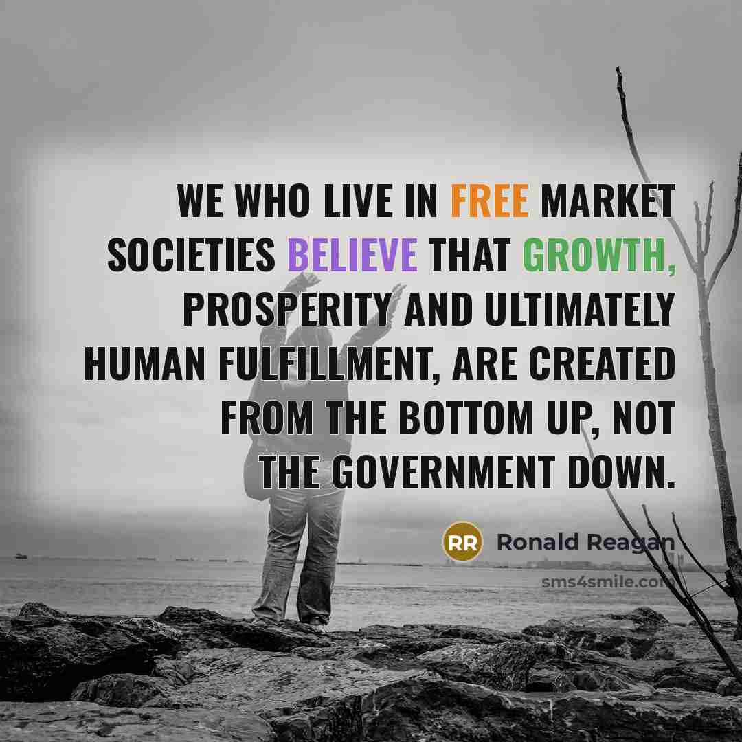 “We who live in free market societies believe that growth,…” quote by Ronald Reagan