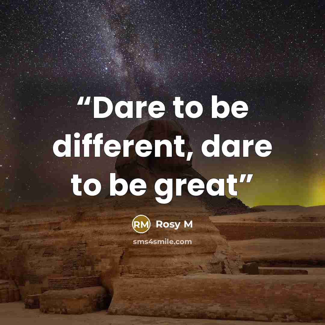 “Dare to be different, dare to be great” quote by Rosy M
