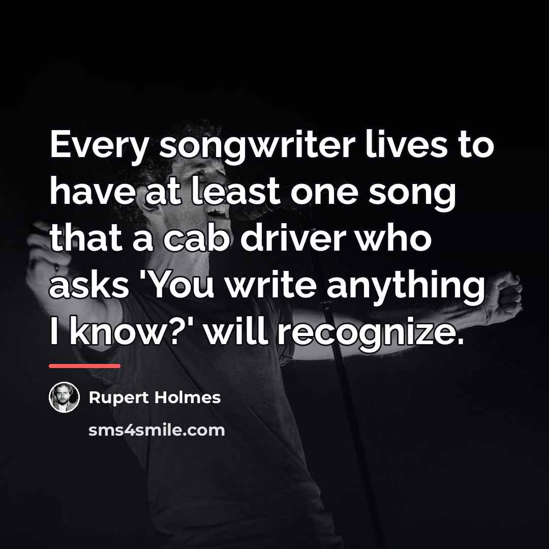 “Every songwriter lives to have at least one song that…” quote by Rupert Holmes