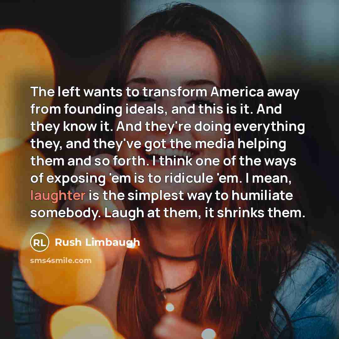 “The left wants to transform America away from founding ideals,…” quote by Rush Limbaugh
