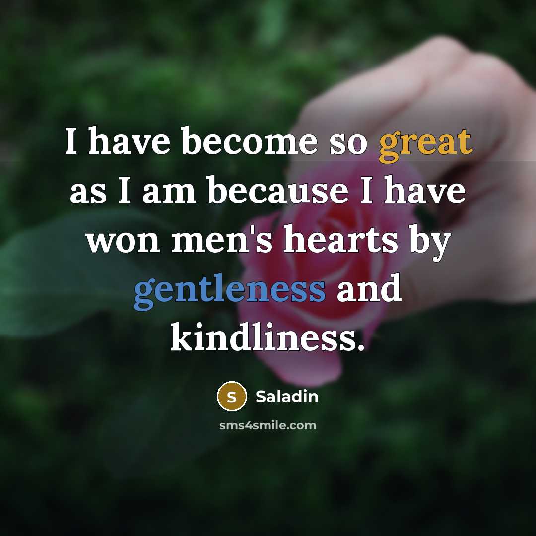 “I have become so great as I am because I…” quote by Saladin