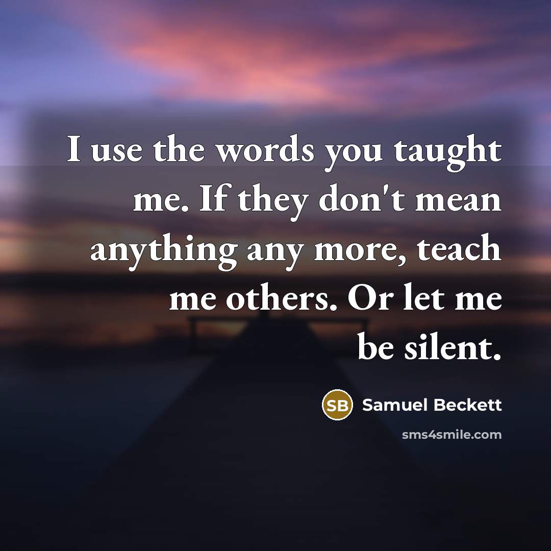 “I use the words you taught me. If they don't…” quote by Samuel Beckett