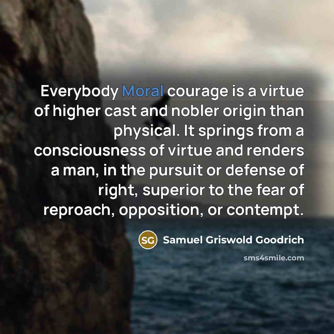 “Everybody Moral courage is a virtue of higher cast and…” quote by Samuel Griswold Goodrich