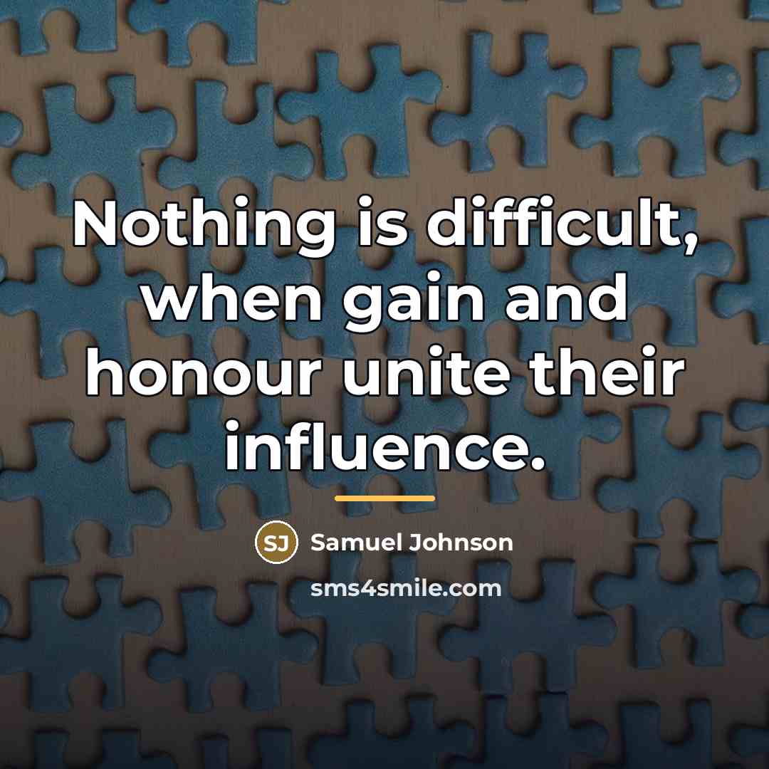 “Nothing is difficult, when gain and honour unite their influence.…” quote by Samuel Johnson