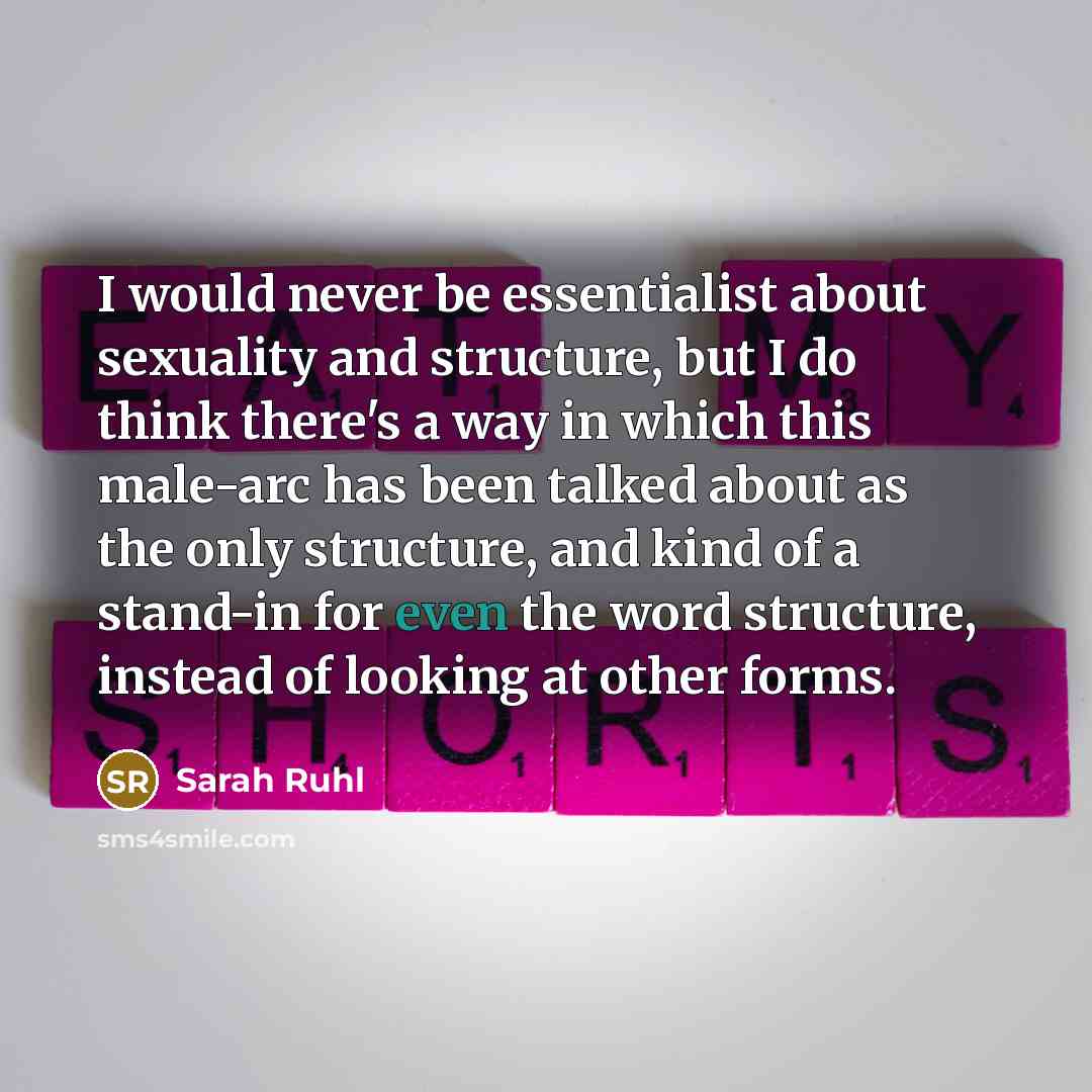 “I would never be essentialist about sexuality and structure, but…” quote by Sarah Ruhl