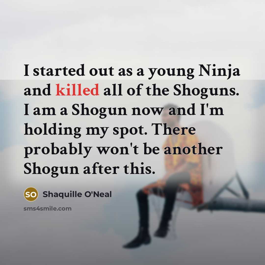 “I started out as a young Ninja and killed all…” quote by Shaquille O'Neal
