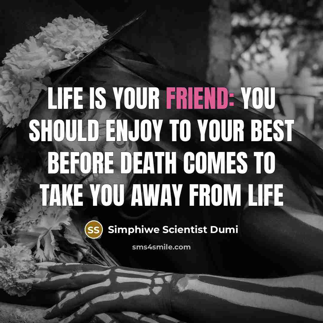 “Life is your friend: you should enjoy to your best…” quote by Simphiwe Scientist Dumi