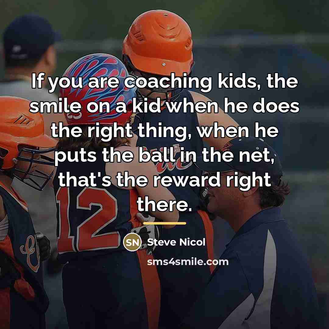 “If you are coaching kids, the smile on a kid…” quote by Steve Nicol