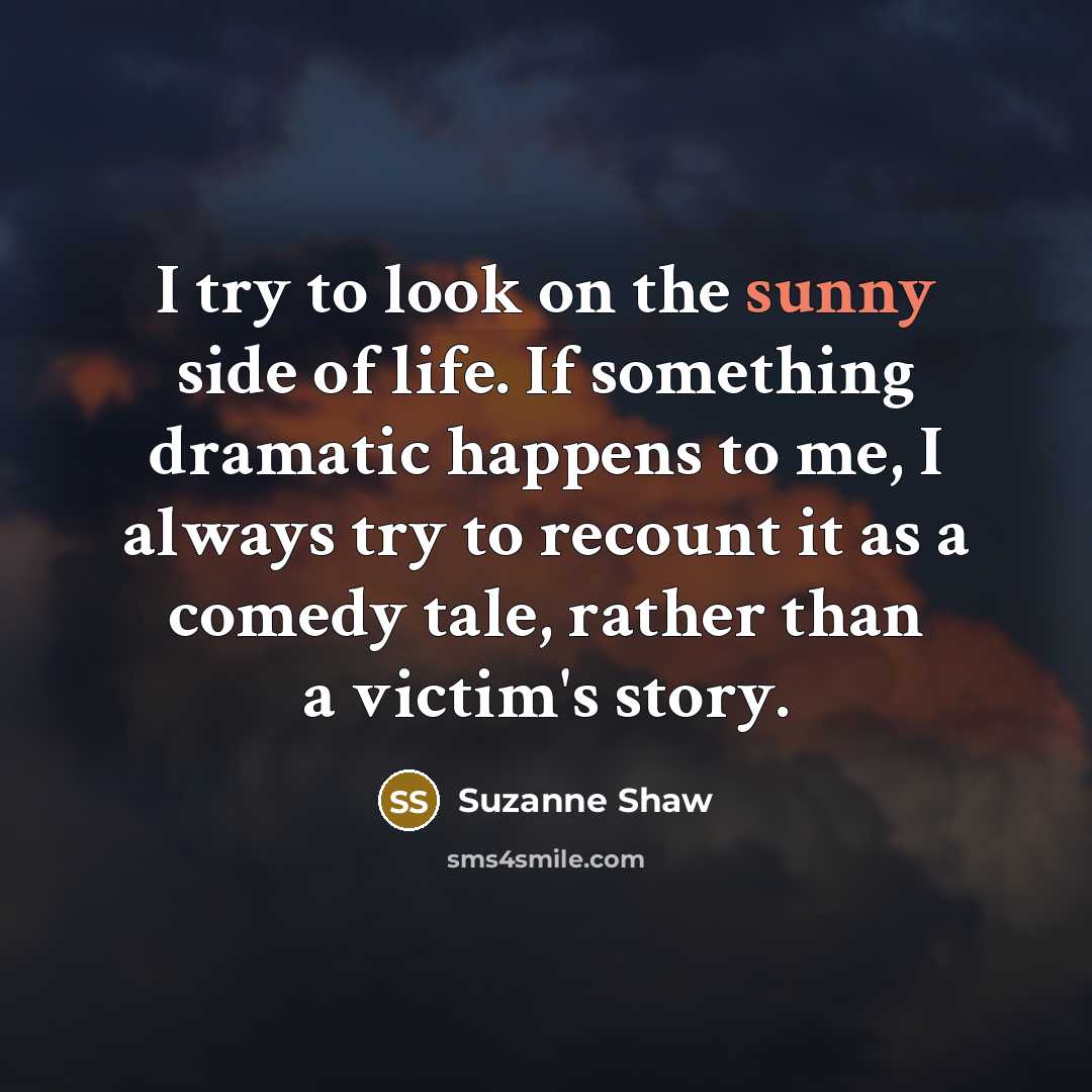 “I try to look on the sunny side of life.…” quote by Suzanne Shaw
