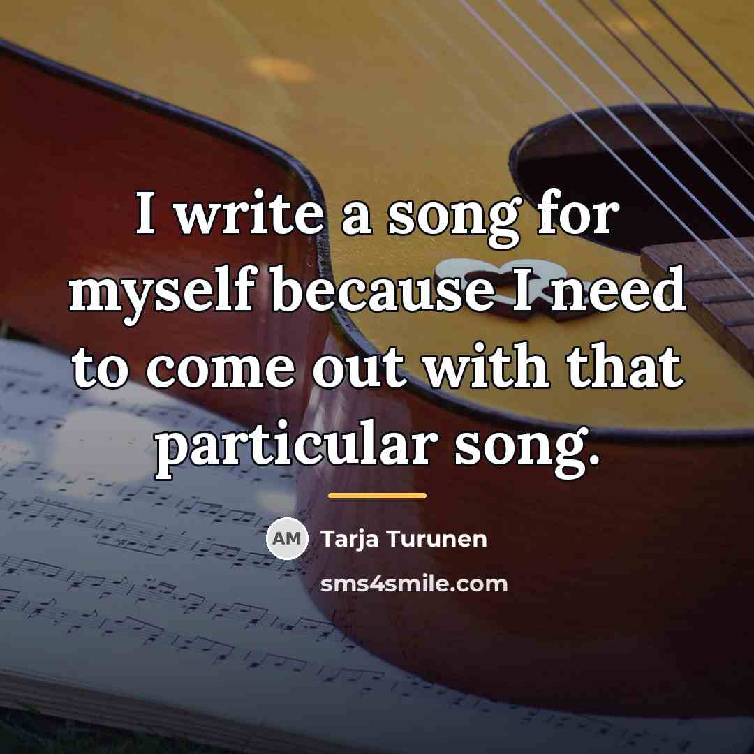 “I write a song for myself because I need to…” quote by Tarja Turunen