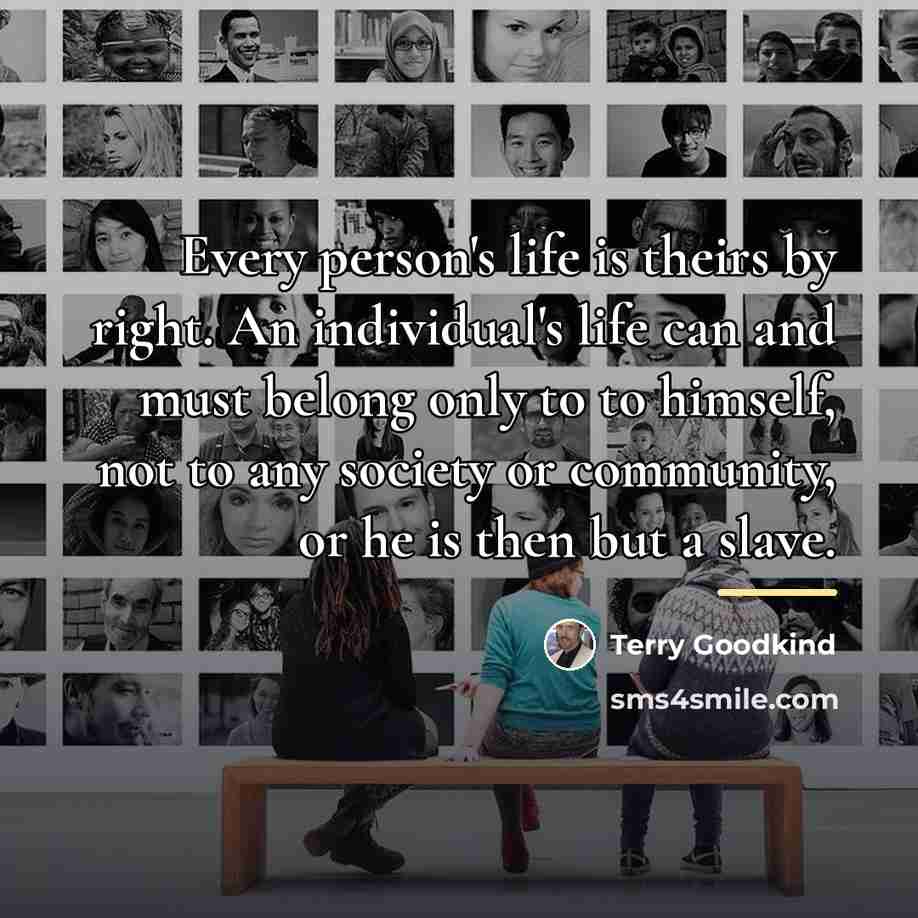 “Every person's life is theirs by right. An individual's life…” quote by Terry Goodkind