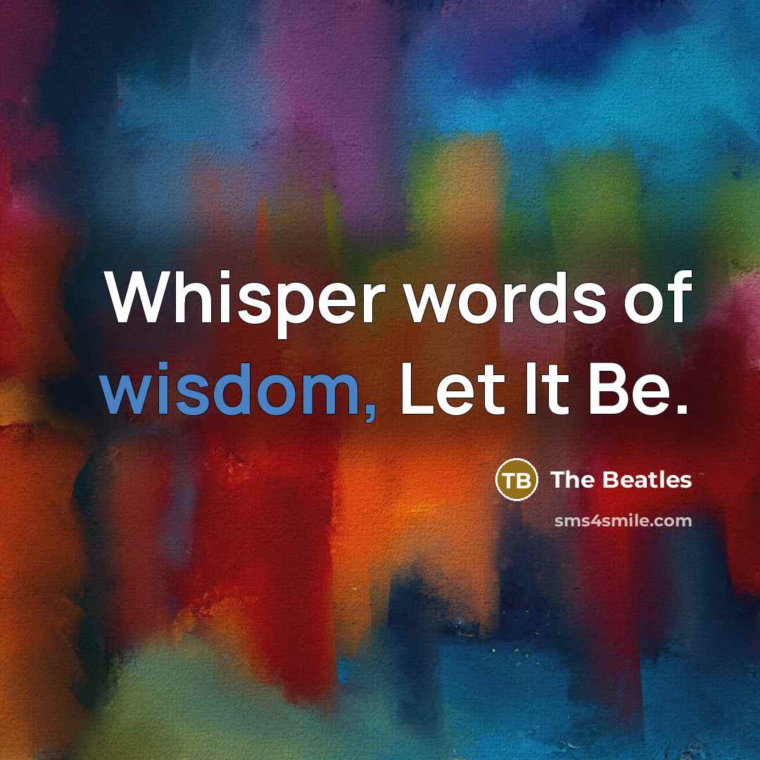 “Whisper words of wisdom, Let It Be.…” quote by The Beatles