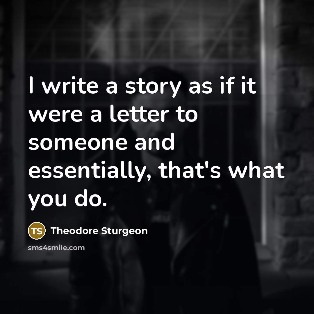 “I write a story as if it were a letter…” quote by Theodore Sturgeon