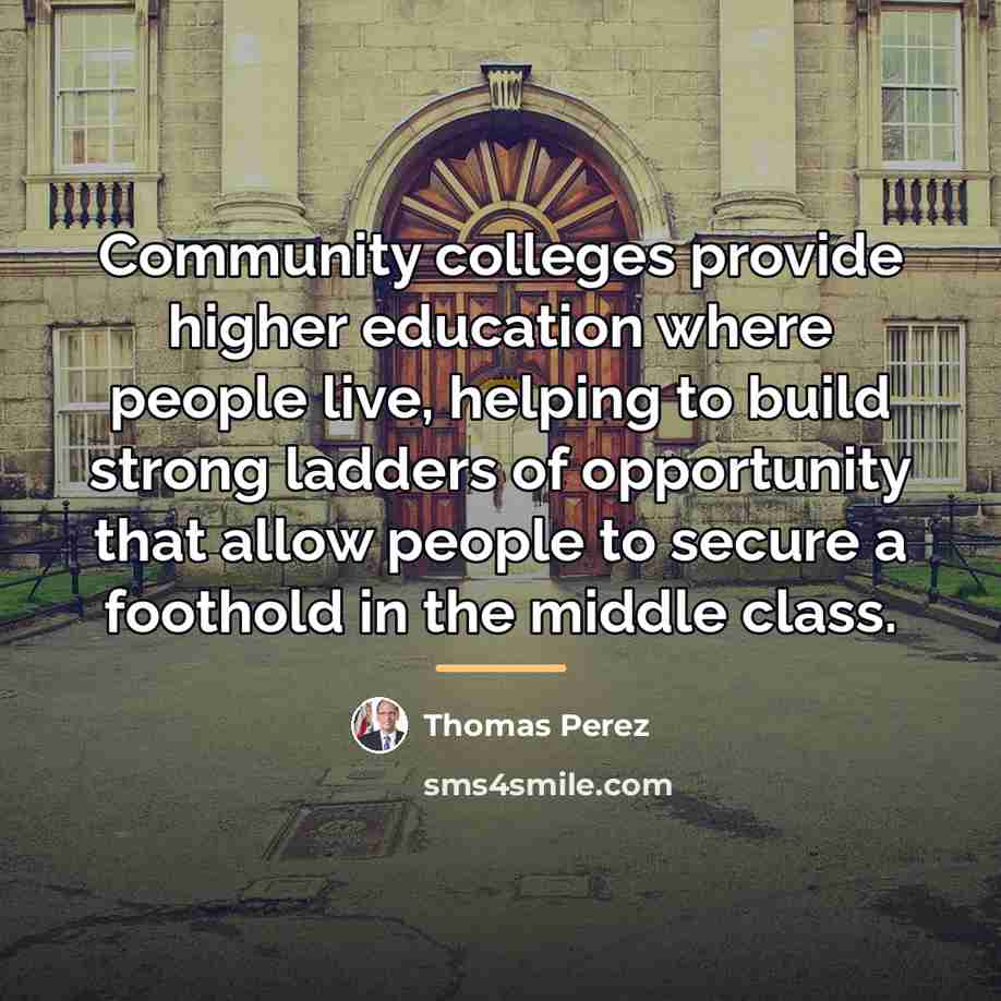 “Community colleges provide higher education where people live, helping to…” quote by Thomas Perez