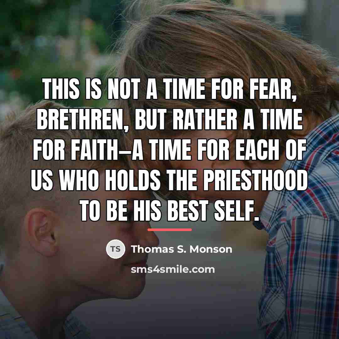 “This is not a time for fear, brethren, but rather…” quote by Thomas S. Monson