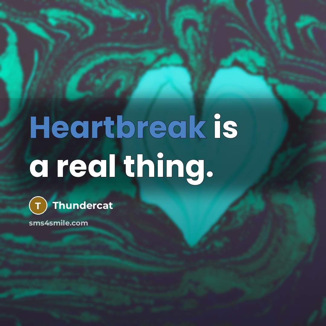 “Heartbreak is a real thing.…” quote by Thundercat