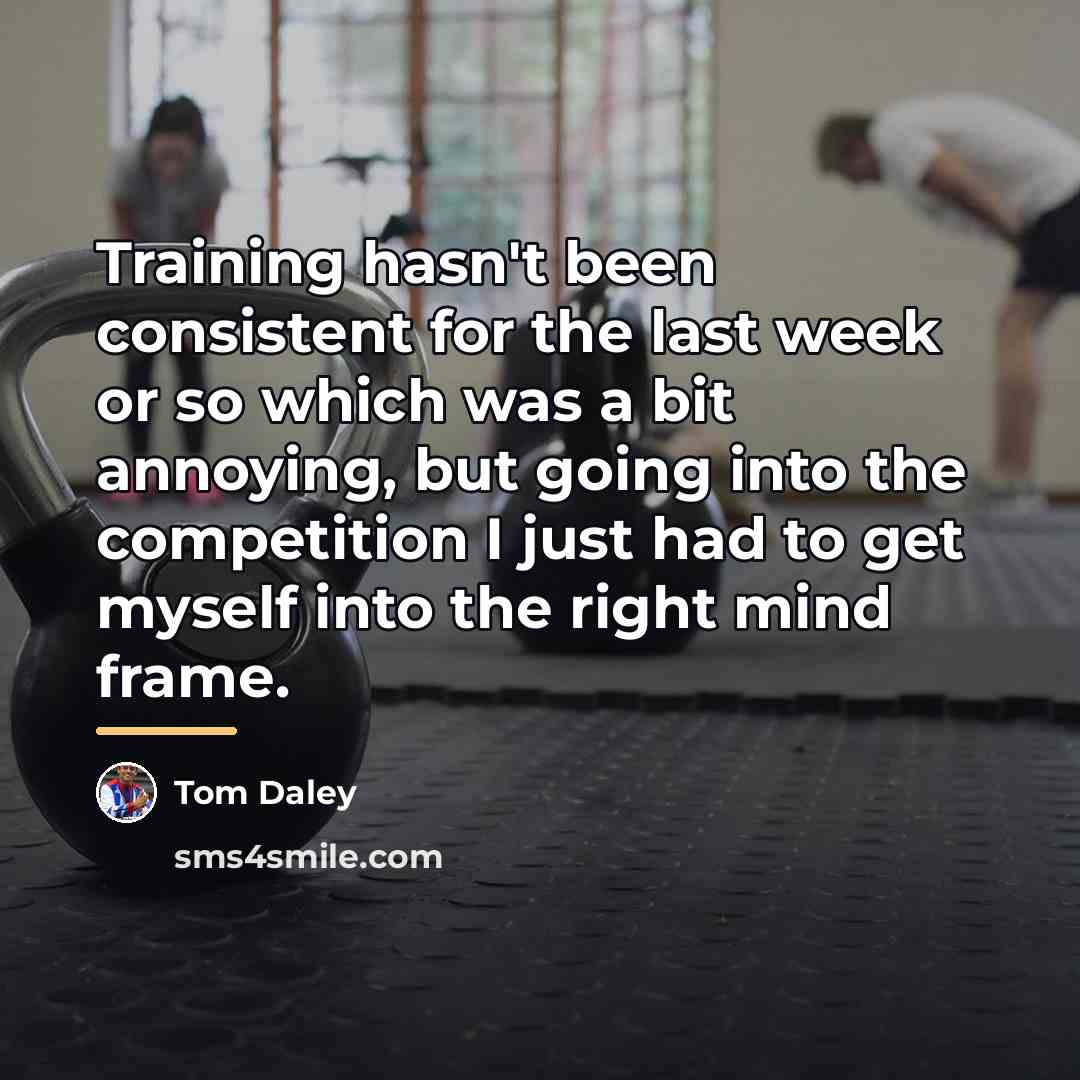 “Training hasn't been consistent for the last week or so…” quote by Tom Daley