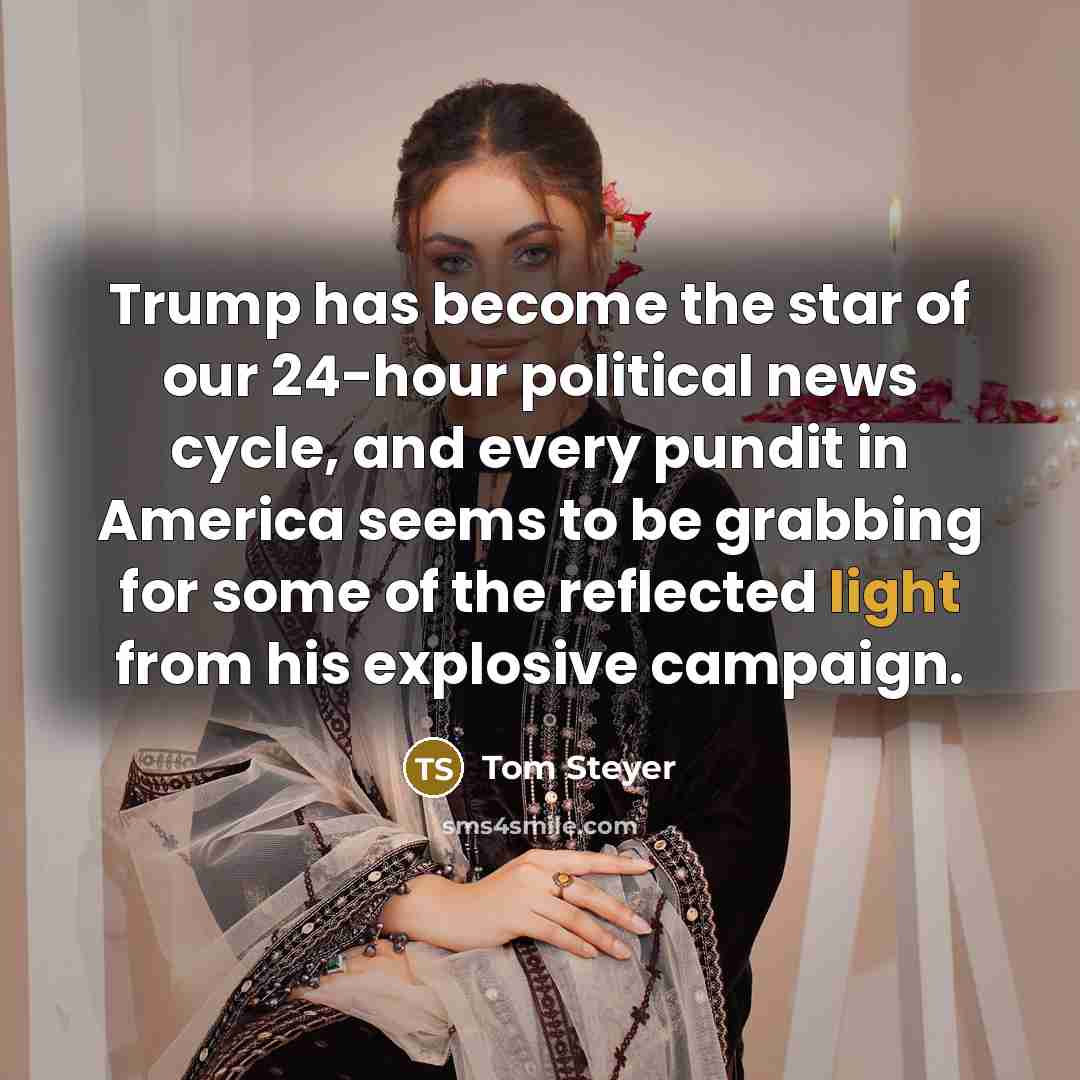 “Trump has become the star of our 24-hour political news…” quote by Tom Steyer