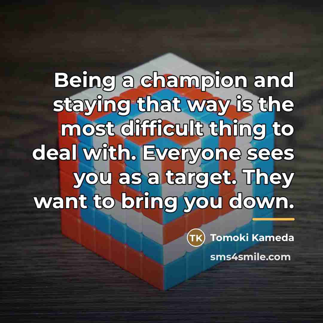 “Being a champion and staying that way is the most…” quote by Tomoki Kameda