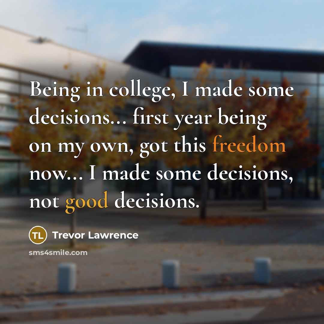 “Being in college, I made some decisions... first year being…” quote by Trevor Lawrence