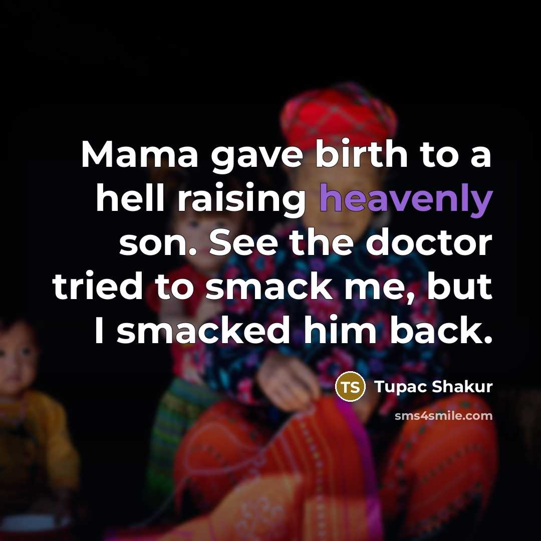 “Mama gave birth to a hell raising heavenly son. See…” quote by Tupac Shakur