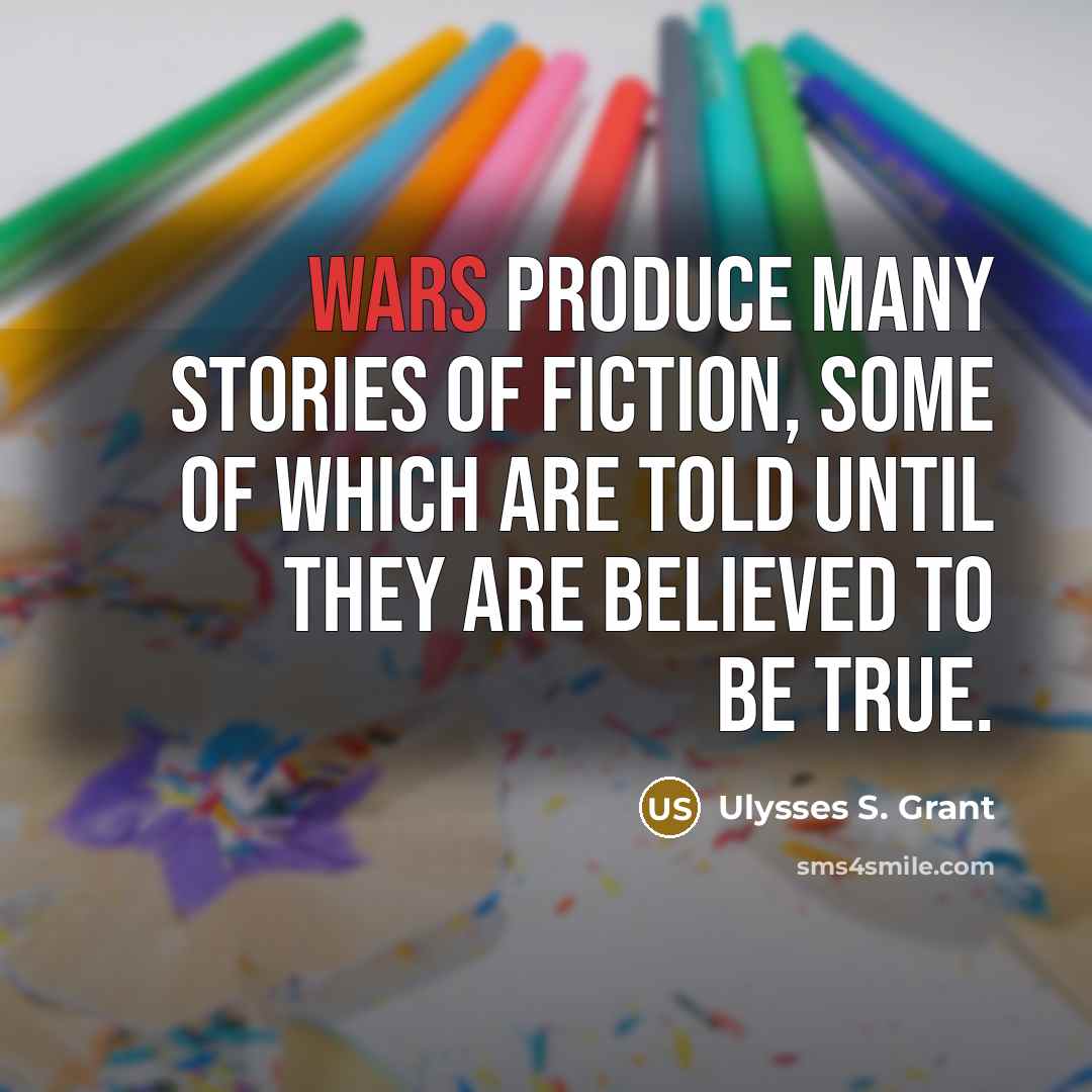 “Wars produce many stories of fiction, some of which are…” quote by Ulysses S. Grant