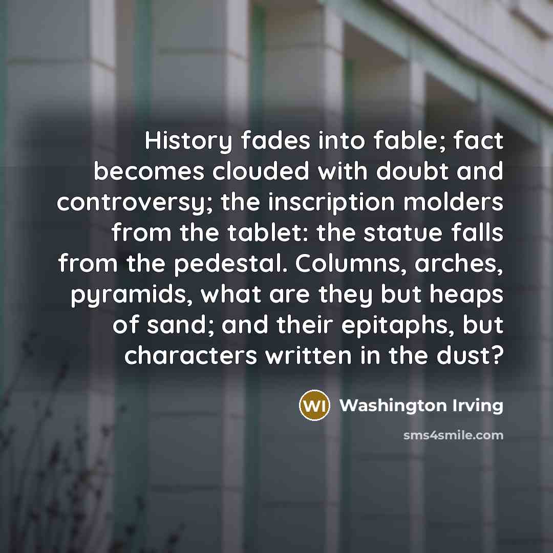 “History fades into fable; fact becomes clouded with doubt and…” quote by Washington Irving