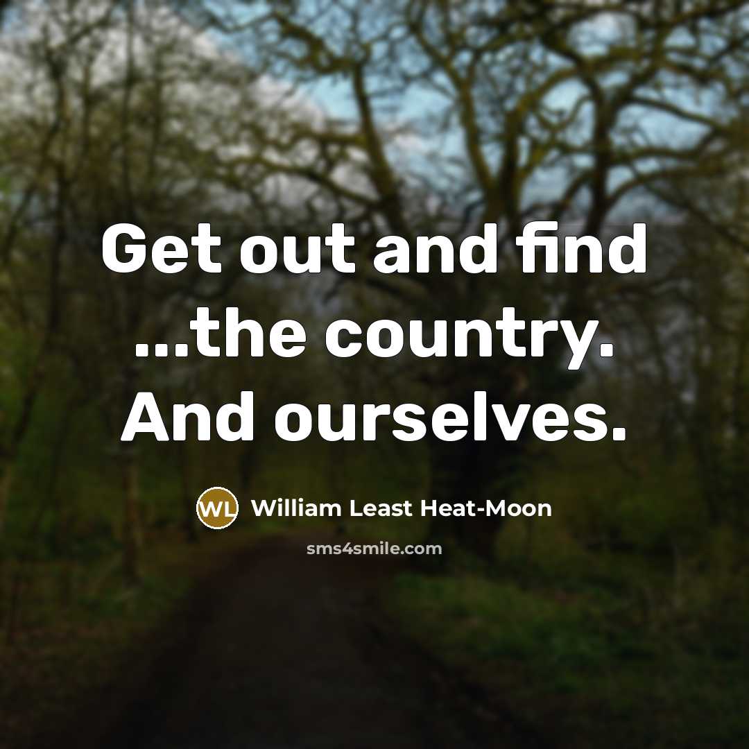 “Get out and find ...the country. And ourselves.…” quote by William Least Heat-Moon