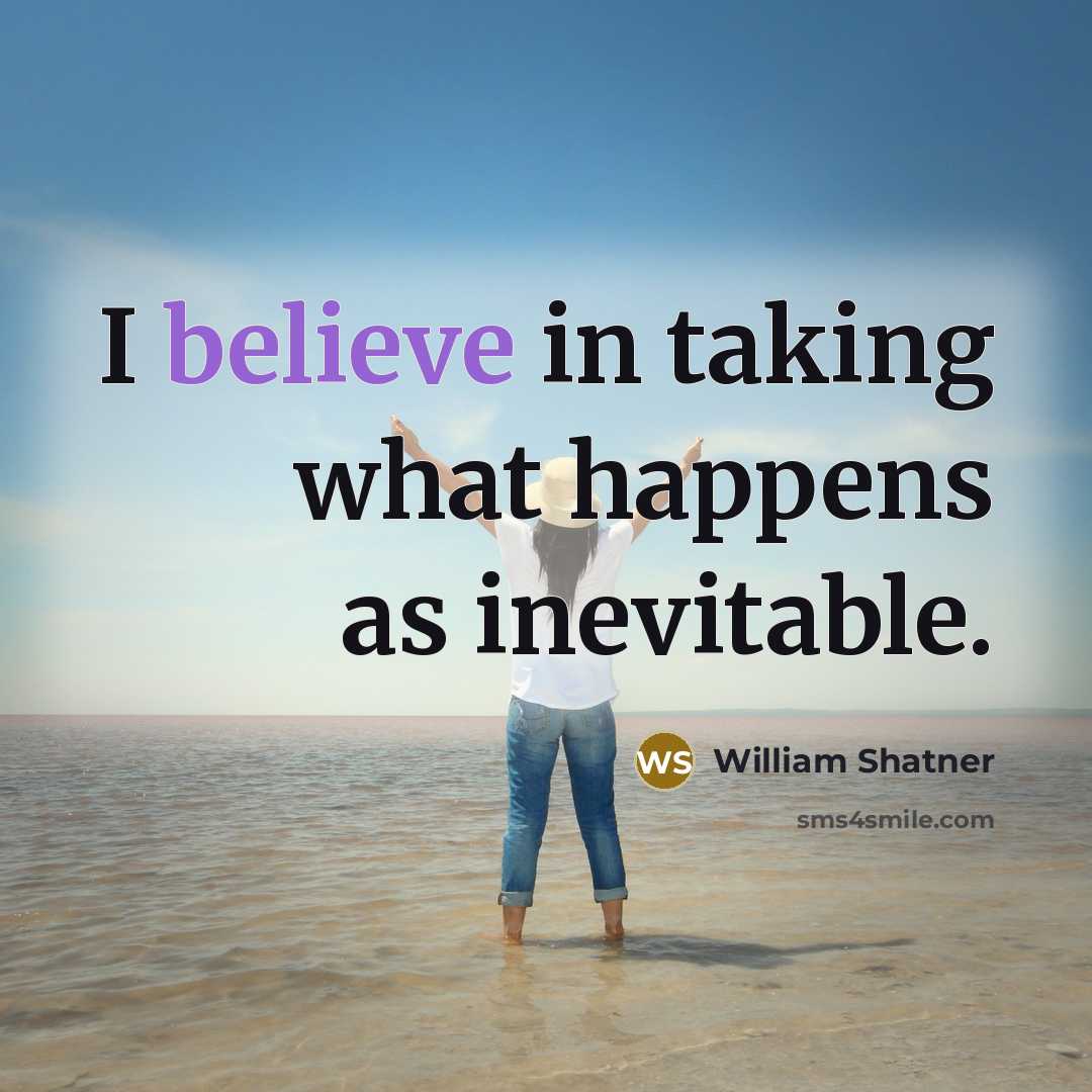 “I believe in taking what happens as inevitable.…” quote by William Shatner