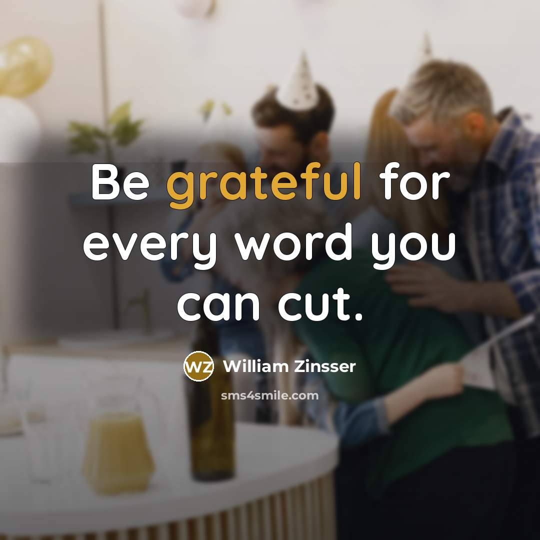 “Be grateful for every word you can cut.…” quote by William Zinsser