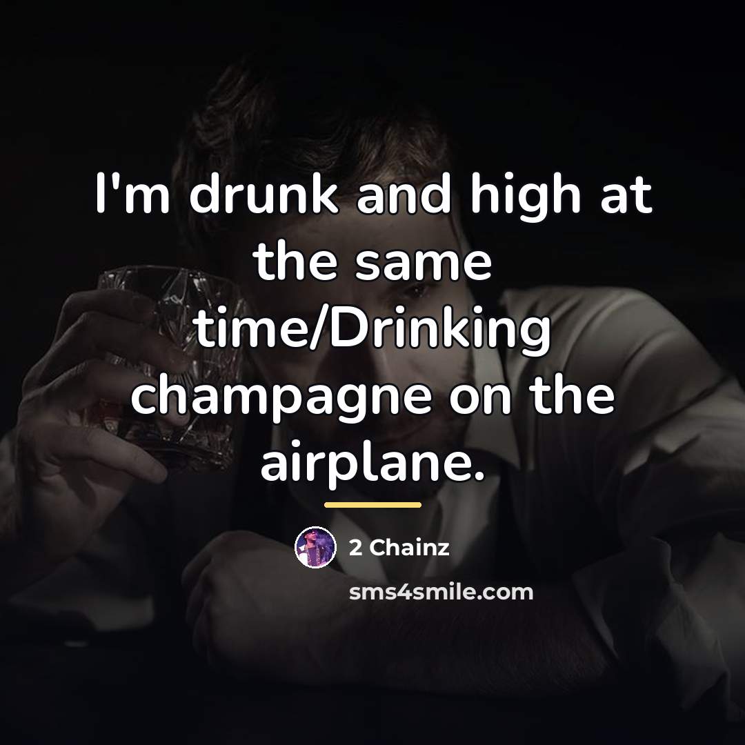 “I'm drunk and high at the same time/Drinking champagne on…” quote by 2 Chainz