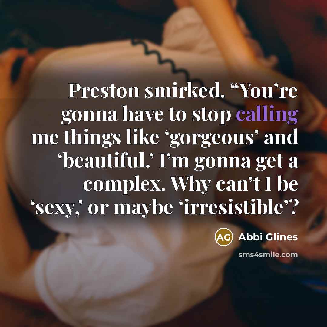 “Preston smirked. “You’re gonna have to stop calling me things…” quote by Abbi Glines