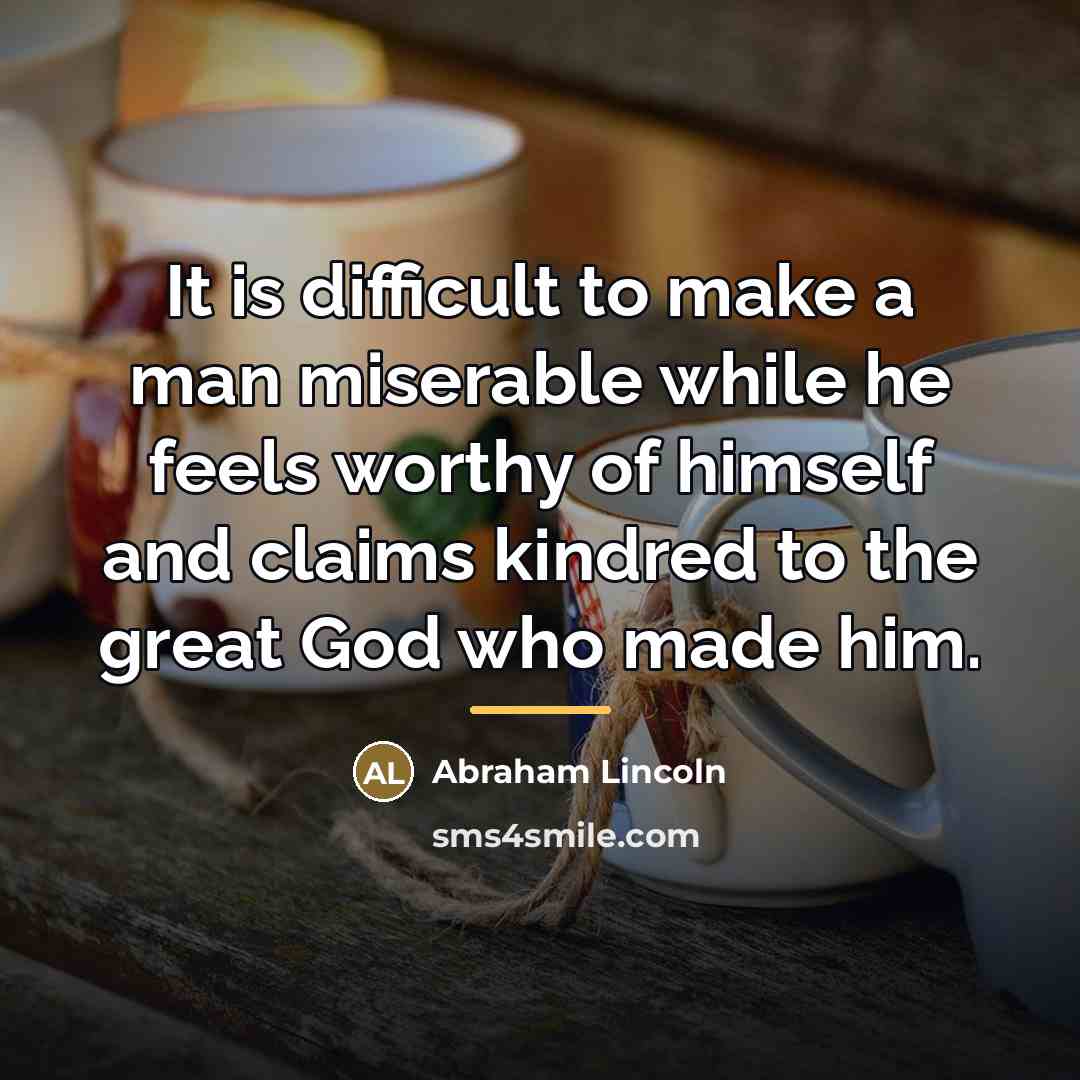 “It is difficult to make a man miserable while he…” quote by Abraham Lincoln