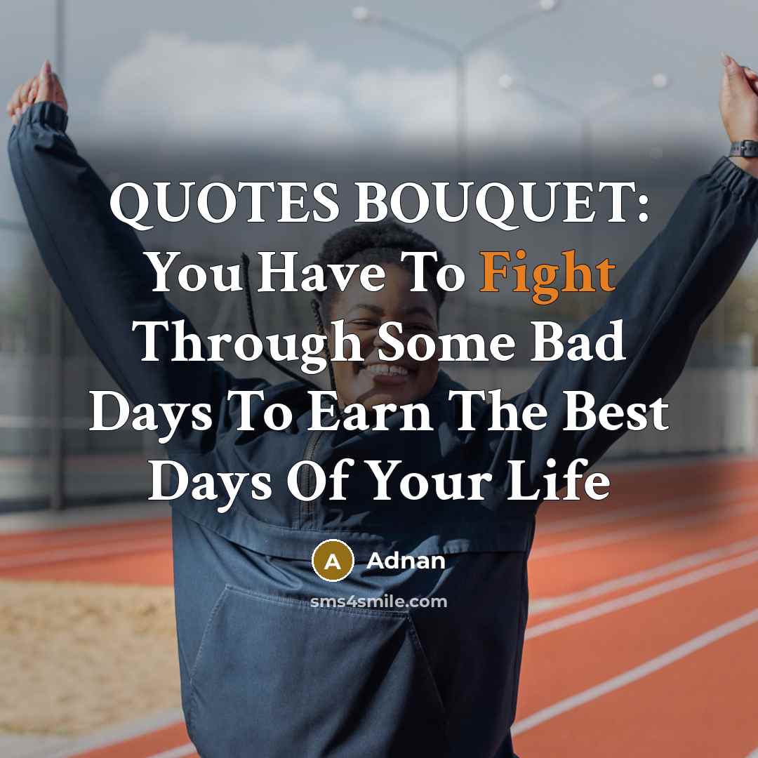 “QUOTES BOUQUET: You Have To Fight Through Some Bad Days…” quote by Adnan