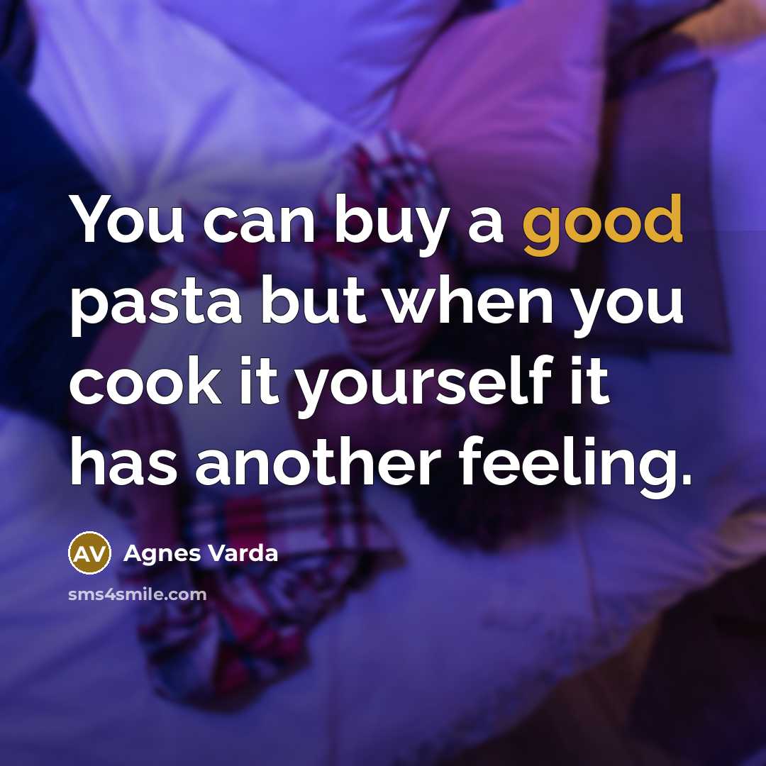 “You can buy a good pasta but when you cook…” quote by Agnes Varda