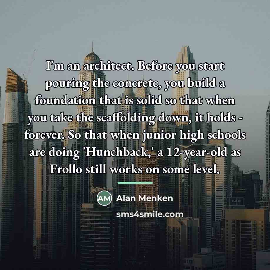 “I'm an architect. Before you start pouring the concrete, you…” quote by Alan Menken